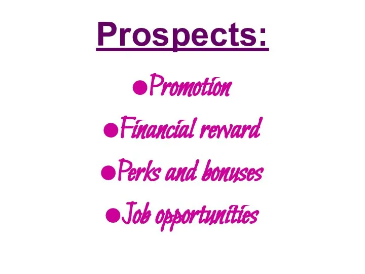 Prospects: Promotion Financial reward Perks and bonuses Job opportunities