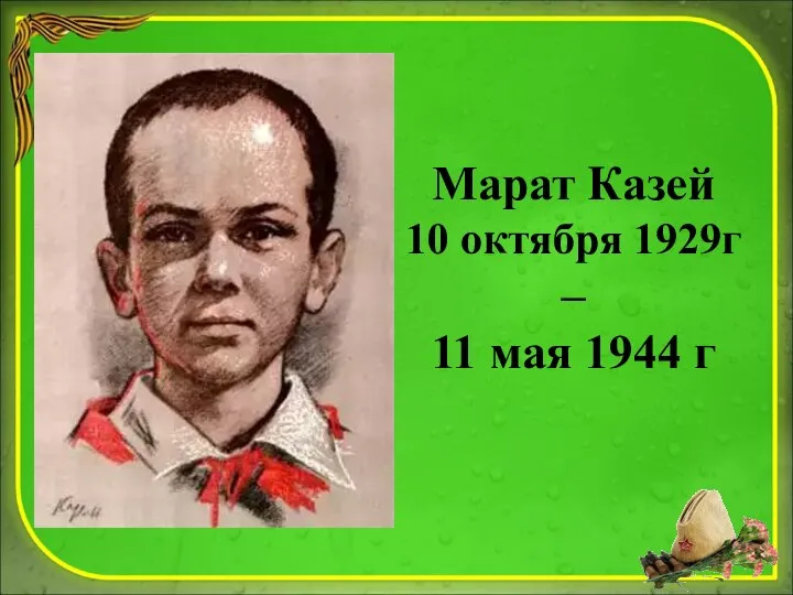 Марат Казей 10 октября 1929г – 11 мая 1944 г