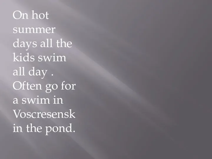 On hot summer days all the kids swim all day . Often
