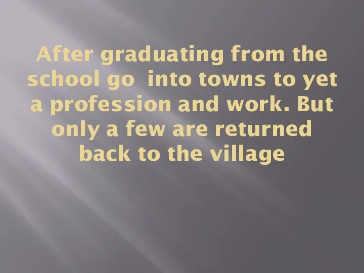 After graduating from the school go into towns to yet a profession