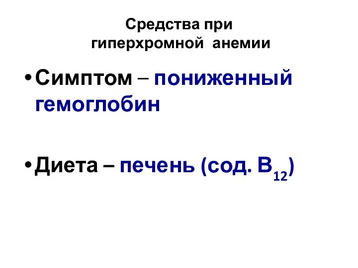 Средства при гиперхромной анемии Симптом – пониженный гемоглобин Диета – печень (сод. В12)