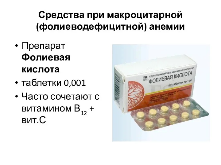 Средства при макроцитарной (фолиеводефицитной) анемии Препарат Фолиевая кислота таблетки 0,001 Часто сочетают