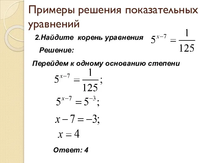 Примеры решения показательных уравнений 2.Найдите корень уравнения Решение: Перейдем к одному основанию степени Ответ: 4