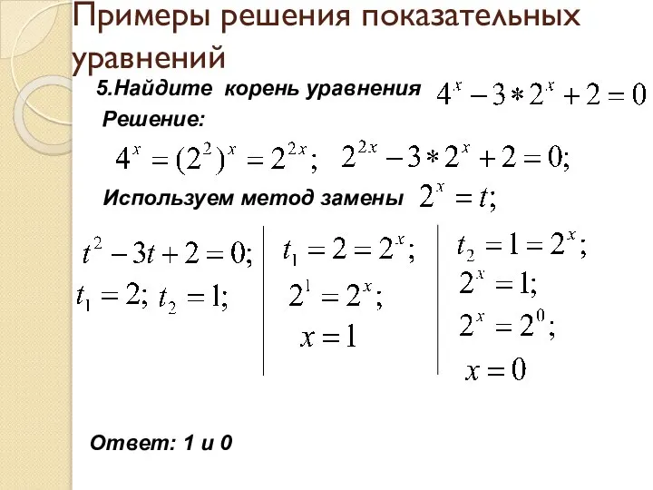 Примеры решения показательных уравнений 5.Найдите корень уравнения Решение: Ответ: 1 и 0 Используем метод замены