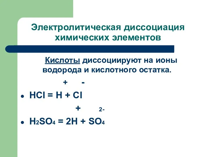 Электролитическая диссоциация химических элементов Кислоты диссоциируют на ионы водорода и кислотного остатка.