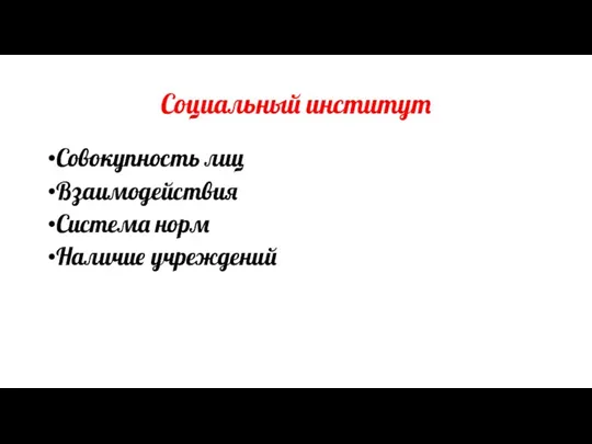 Социальный институт Совокупность лиц Взаимодействия Система норм Наличие учреждений