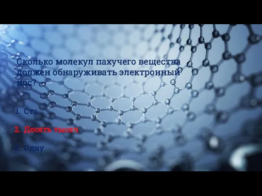 Сколько молекул пахучего вещества должен обнаруживать электронный нос? Сто Десять тысяч Одну