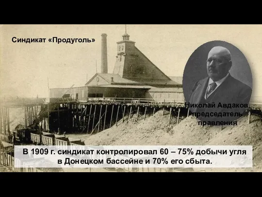 Синдикат «Продуголь» Николай Авдаков, председатель правления В 1909 г. синдикат контролировал 60