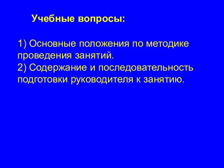 Учебные вопросы: 1) Основные положения по методике проведения занятий. 2) Содержание и