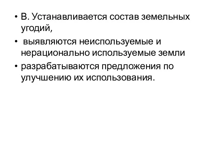 В. Устанавливается со­став земельных угодий, выявляются неиспользуемые и нерационально используемые земли разрабатываются