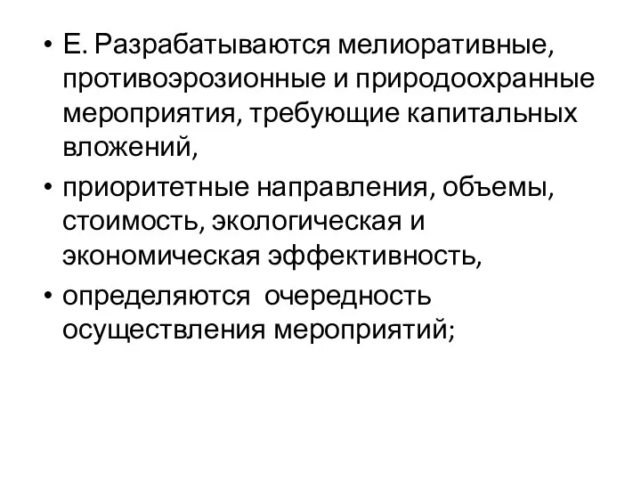 Е. Разрабатываются мелиоративные, противоэрозионные и природоохран­ные мероприятия, требующие капитальных вложений, приори­тетные направления,