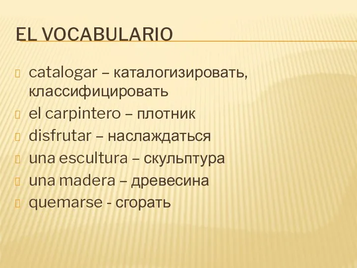 EL VOCABULARIO catalogar – каталогизировать, классифицировать el carpintero – плотник disfrutar –
