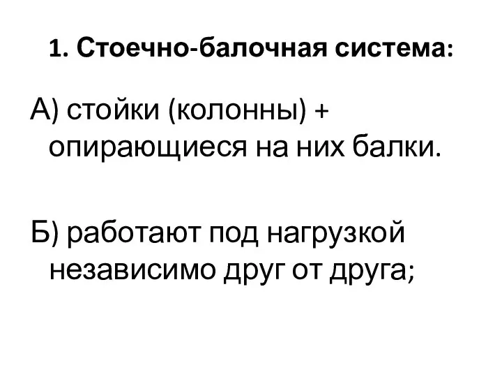 1. Стоечно-балочная система: А) стойки (колонны) + опирающиеся на них балки. Б)