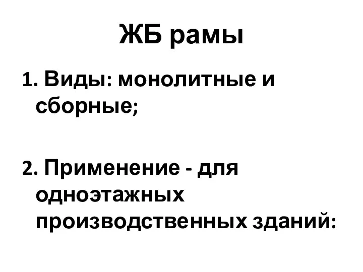 ЖБ рамы 1. Виды: монолитные и сборные; 2. Применение - для одноэтажных производственных зданий: