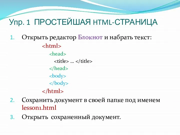 Упр. 1 ПРОСТЕЙШАЯ HTML-СТРАНИЦА Открыть редактор Блокнот и набрать текст: … Сохранить