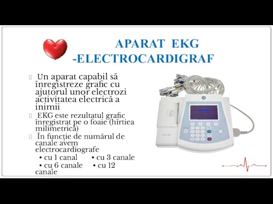 APARAT EKG -ELECTROCARDIGRAF Un aparat capabil să înregistreze grafic cu ajutorul unor