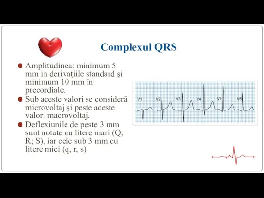 Complexul QRS Amplitudinea: minimum 5 mm in derivaţiile standard şi minimum 10