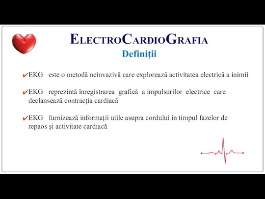 ELECTROCARDIOGRAFIA Definiții EKG este o metodă neinvazivă care explorează activitatea electrică a