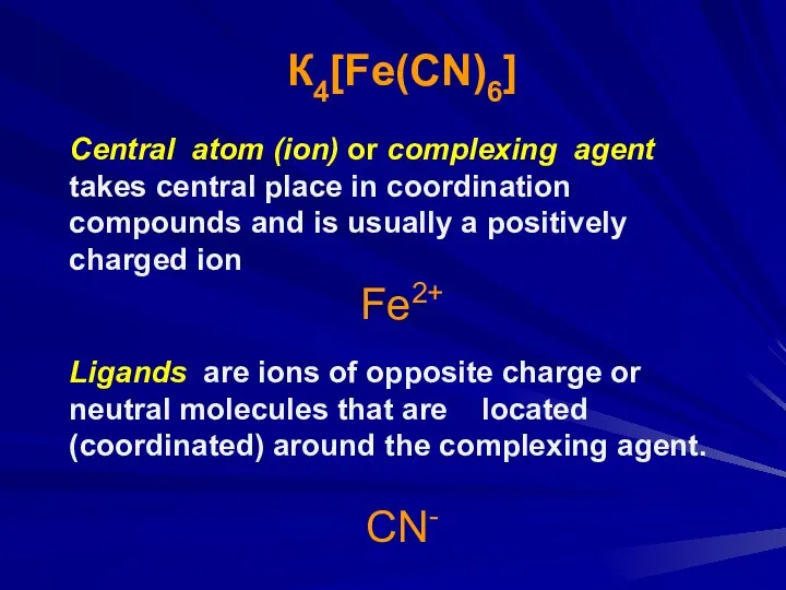 К4[Fe(CN)6] Central atom (ion) or complexing agent takes central place in coordination