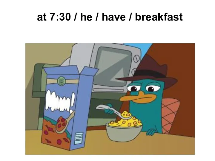 at 7:30 / he / have / breakfast