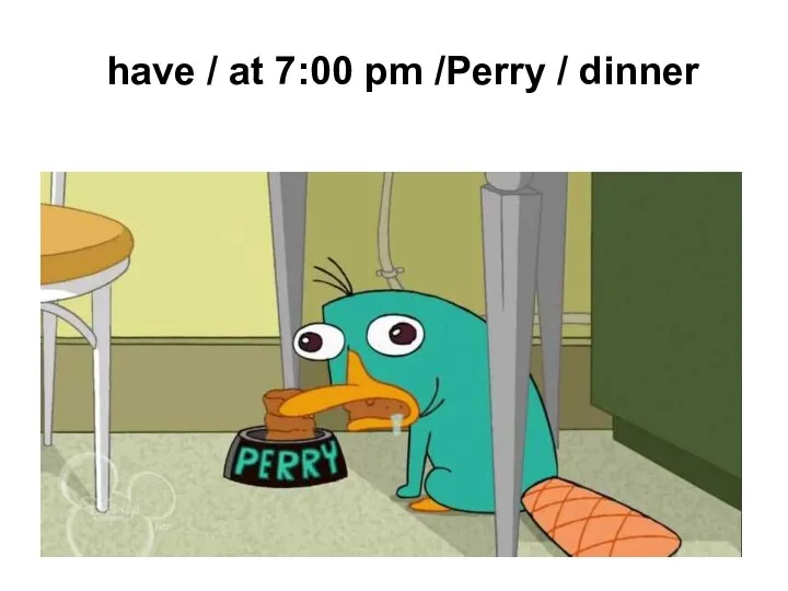 have / at 7:00 pm /Perry / dinner