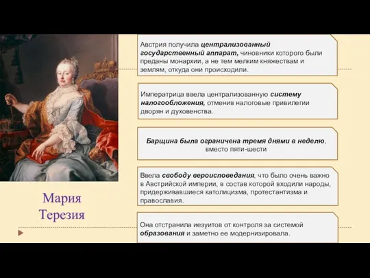 Императрица ввела централизованную систему налогообложения, отменив налоговые привилегии дворян и духовенства. Австрия