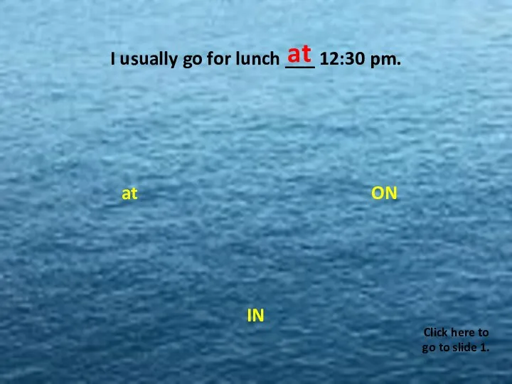 I usually go for lunch ___ 12:30 pm. ON at IN W