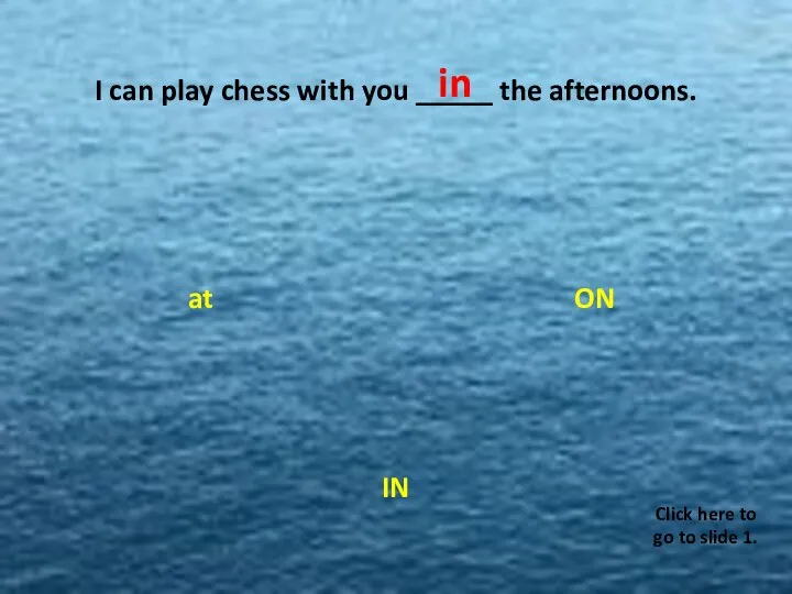 I can play chess with you _____ the afternoons. ON at IN