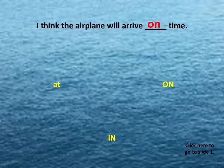 I think the airplane will arrive _____ time. ON at IN W