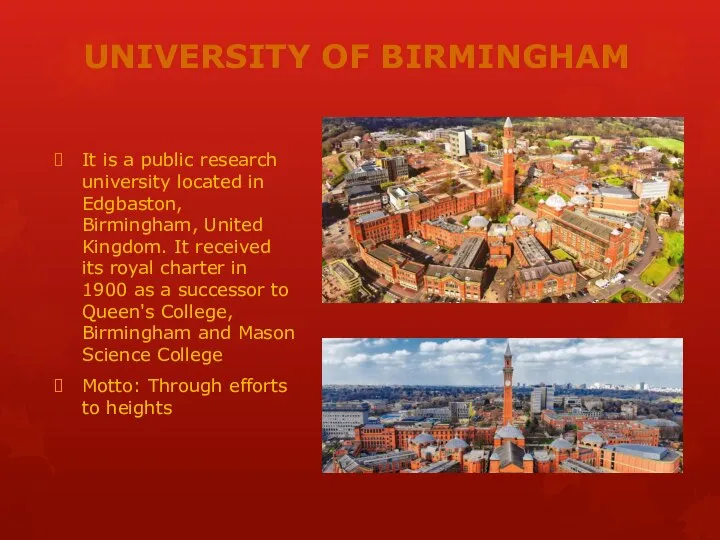 UNIVERSITY OF BIRMINGHAM It is a public research university located in Edgbaston,