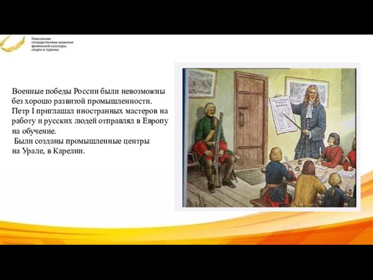 Военные победы России были невозможны без хорошо развитой промышленности. Петр I приглашал