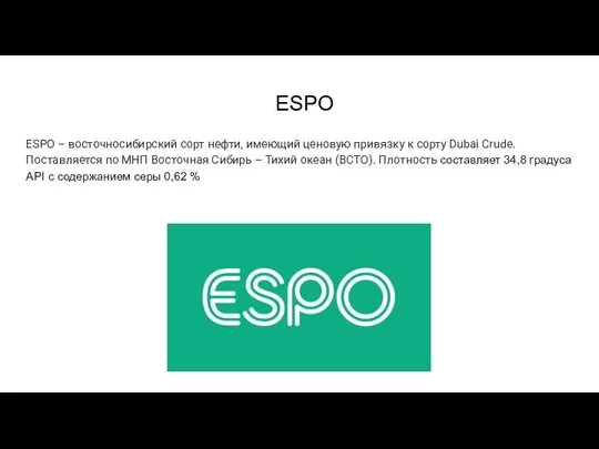 ESPO ESPO – восточносибирский сорт нефти, имеющий ценовую привязку к сорту Dubai