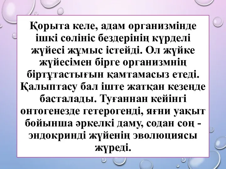 Қорыта келе, адам организмінде ішкі сөлініс бездерінің күрделі жүйесі жұмыс істейді. Ол