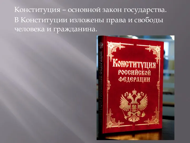 Конституция – основной закон государства. В Конституции изложены права и свободы человека и гражданина.