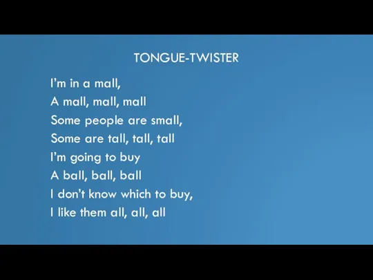 TONGUE-TWISTER I’m in a mall, A mall, mall, mall Some people are