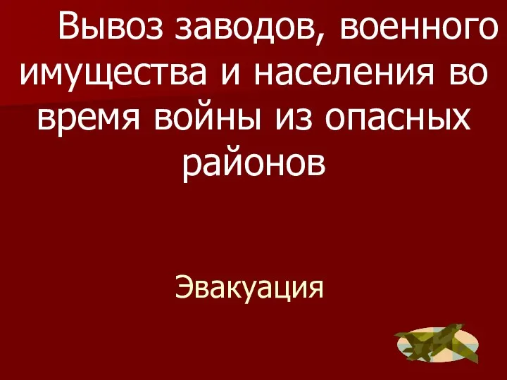 Эвакуация Вывоз заводов, военного имущества и населения во время войны из опасных районов