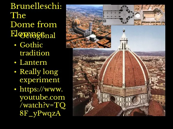 Brunelleschi: The Dome from Florence Octogonal Gothic tradition Lantern Really long experiment https://www.youtube.com/watch?v=TQ8F_yPwqzA