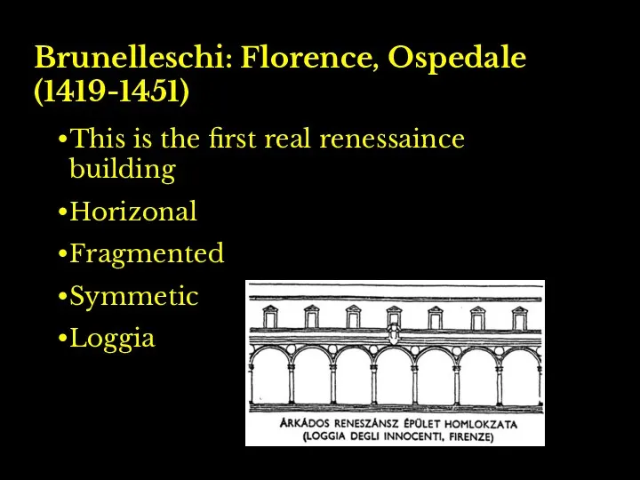 Brunelleschi: Florence, Ospedale (1419-1451) This is the first real renessaince building Horizonal Fragmented Symmetic Loggia