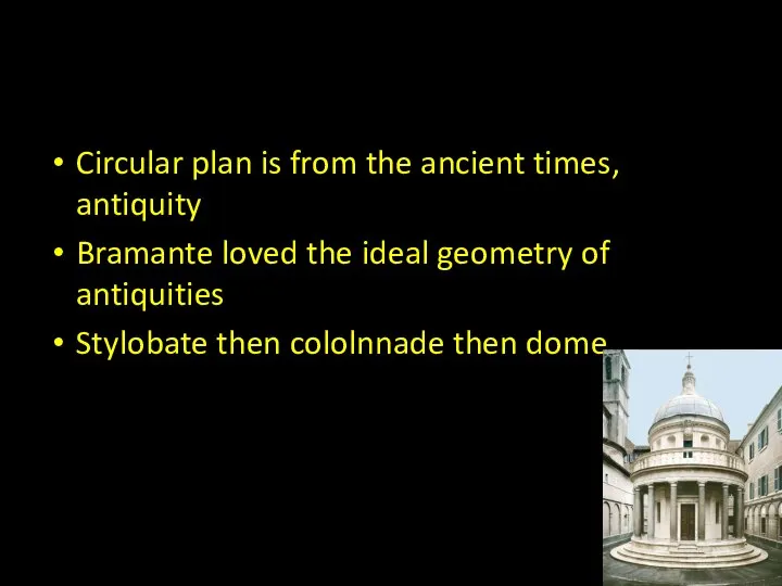 Circular plan is from the ancient times, antiquity Bramante loved the ideal