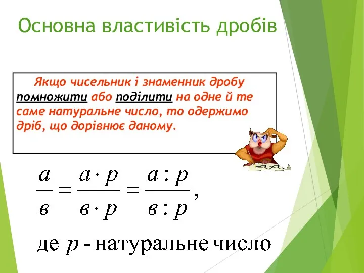 Основна властивість дробів Якщо чисельник і знаменник дробу помножити або поділити на