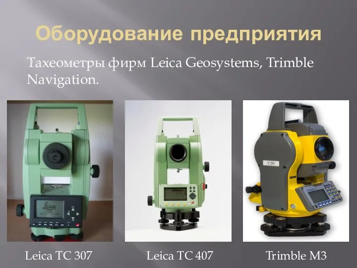 Оборудование предприятия Тахеометры фирм Leica Geosystems, Trimble Navigation. Leica TC 307 Leica TC 407 Trimble M3