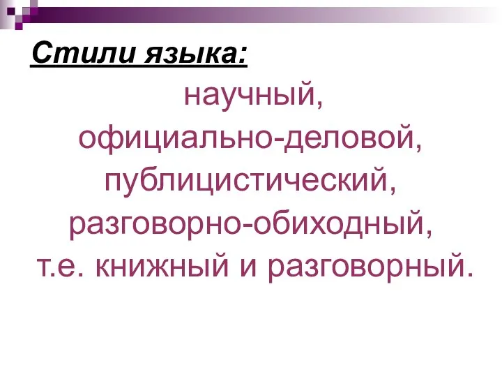 Стили языка: научный, официально-деловой, публицистический, разговорно-обиходный, т.е. книжный и разговорный.