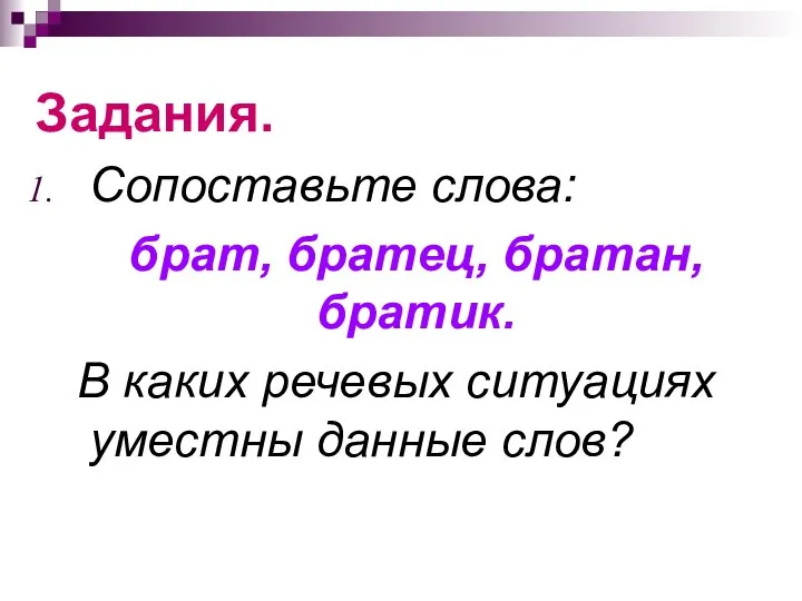 Задания. Сопоставьте слова: брат, братец, братан, братик. В каких речевых ситуациях уместны данные слов?