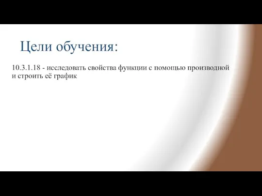 Цели обучения: 10.3.1.18 - исследовать свойства функции с помощью производной и строить её график