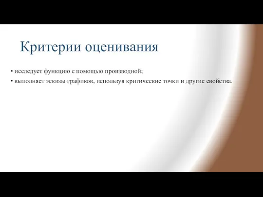 Критерии оценивания исследует функцию с помощью производной; выполняет эскизы графиков, используя критические точки и другие свойства.