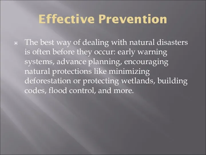 Effective Prevention The best way of dealing with natural disasters is often
