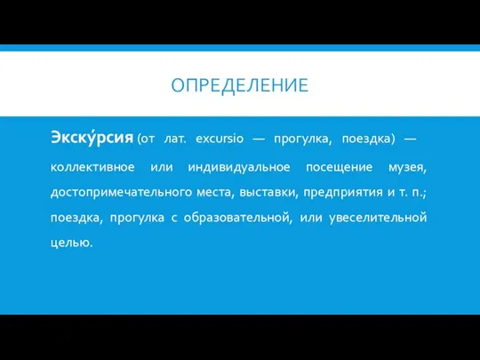 ОПРЕДЕЛЕНИЕ Экску́рсия (от лат. excursio — прогулка, поездка) — коллективное или индивидуальное