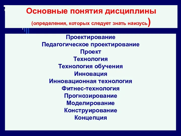 Основные понятия дисциплины (определения, которых следует знать наизусь) Проектирование Педагогическое проектирование Проект