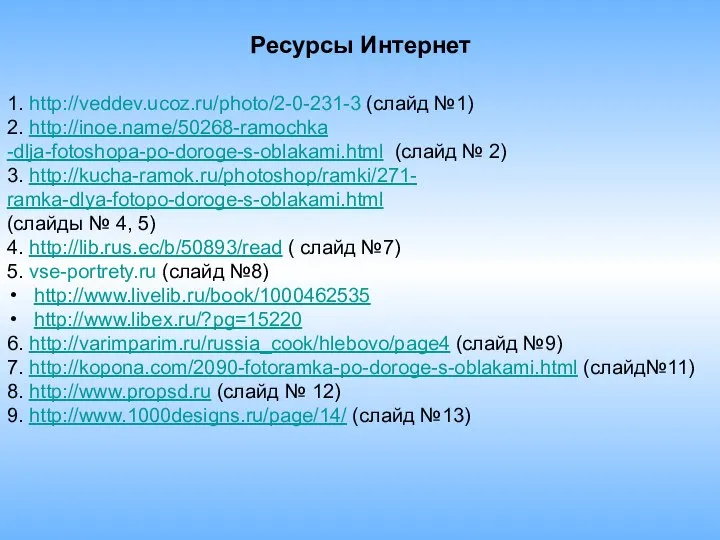 Ресурсы Интернет 1. http://veddev.ucoz.ru/photo/2-0-231-3 (слайд №1) 2. http://inoe.name/50268-ramochka -dlja-fotoshopa-po-doroge-s-oblakami.html (слайд № 2)