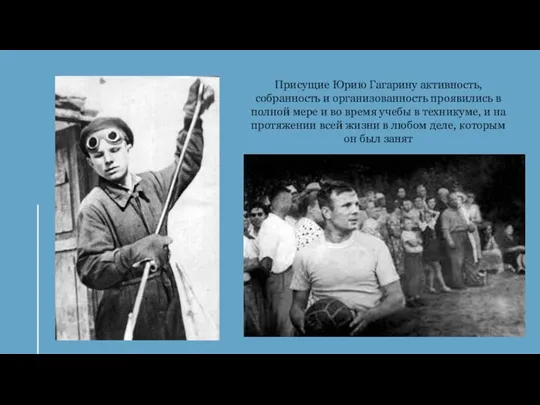 Присущие Юрию Гагарину активность, собранность и организованность проявились в полной мере и